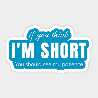 If you think I'm short, you should see my patience Sticker